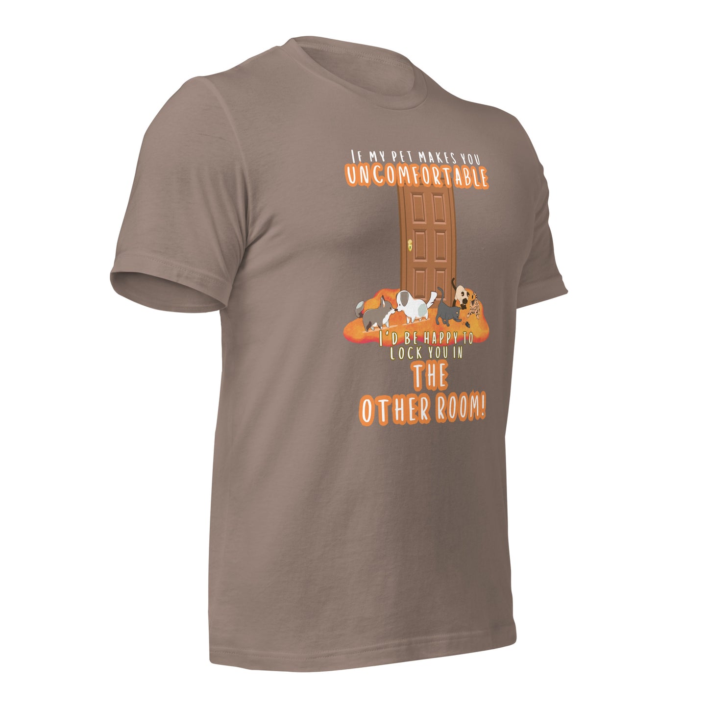 If My Pet Makes You Uncomfortable I'd Be Happy To Lock You In The Other Room t-shirt