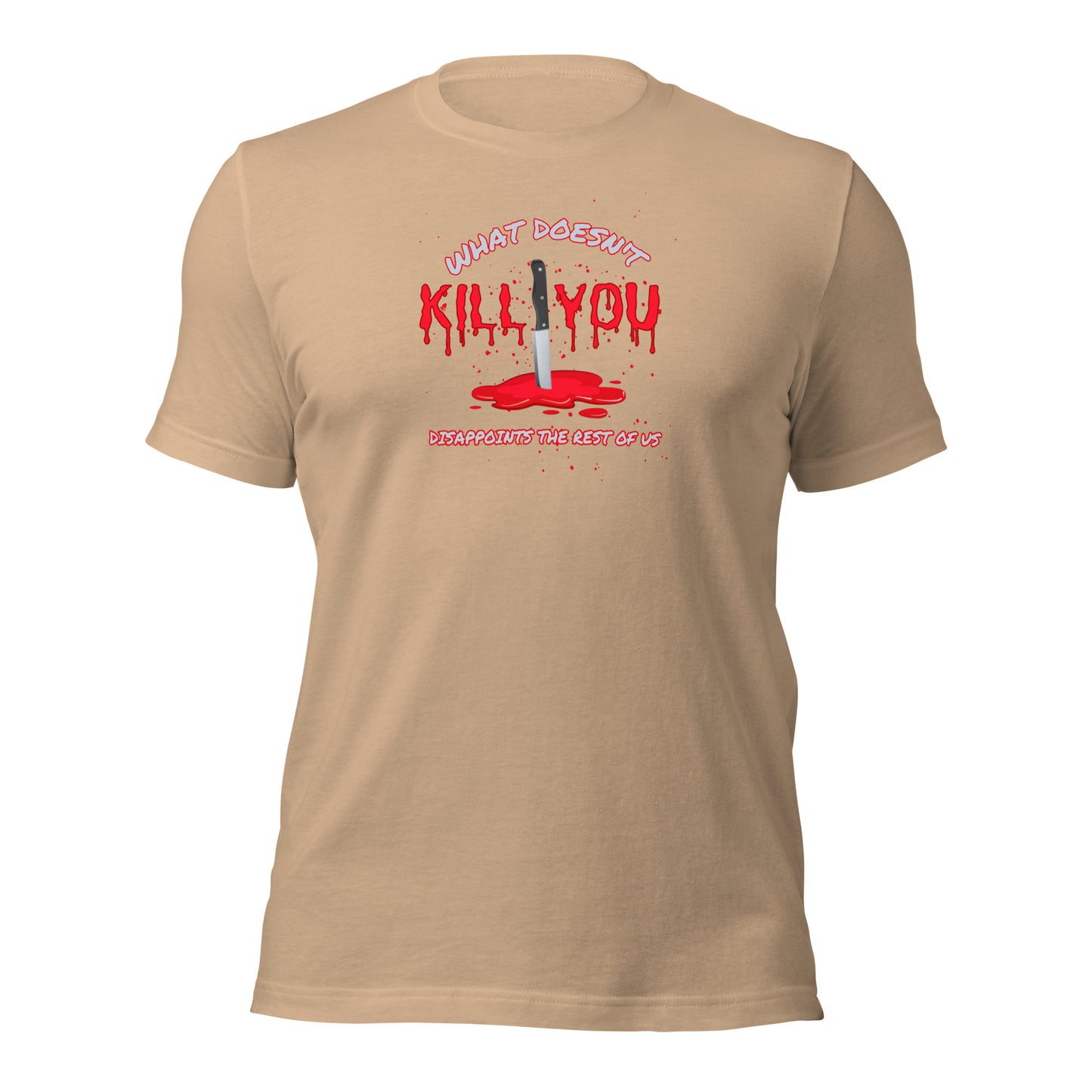 What Doesn't Kill You Disappoints The Rest Of Us Unisex t-shirt