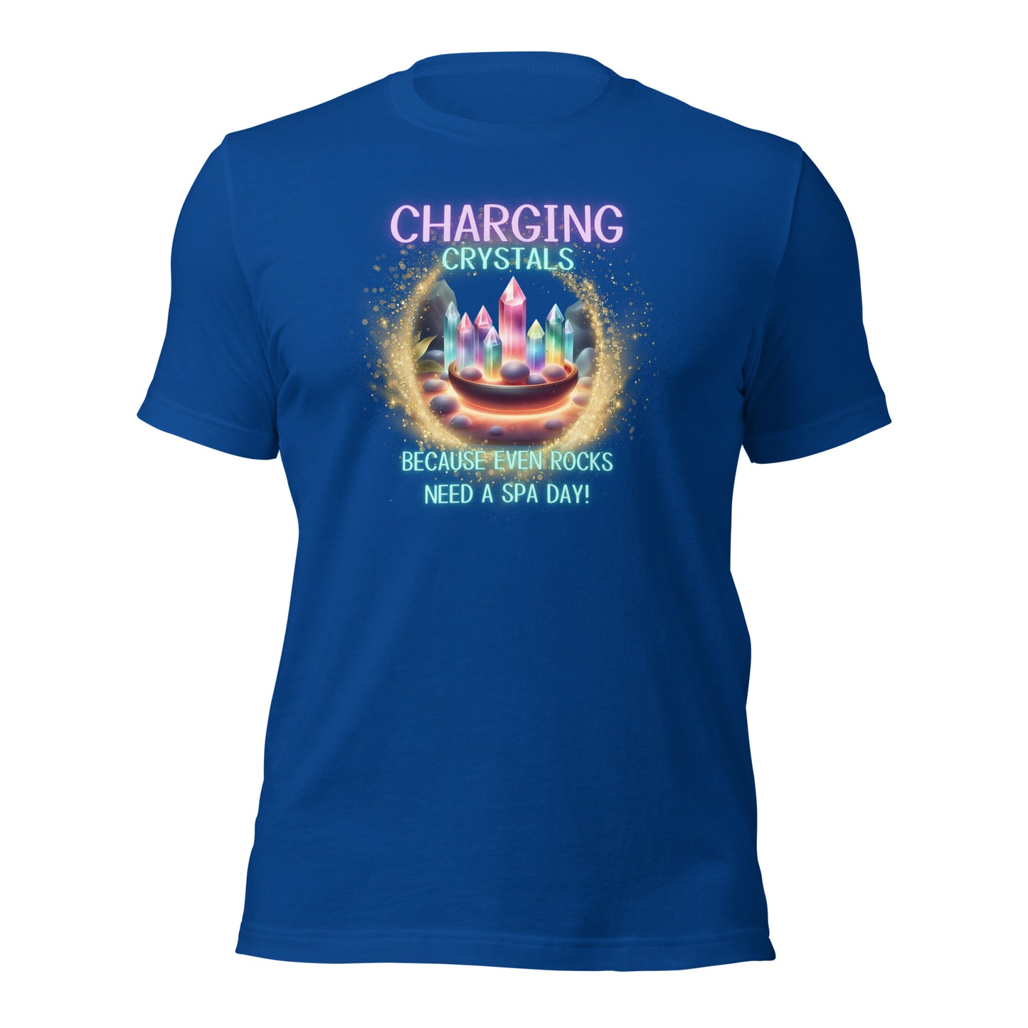 Charging Crystals Because Even Rocks Need A Spa Day Unisex t-shirt