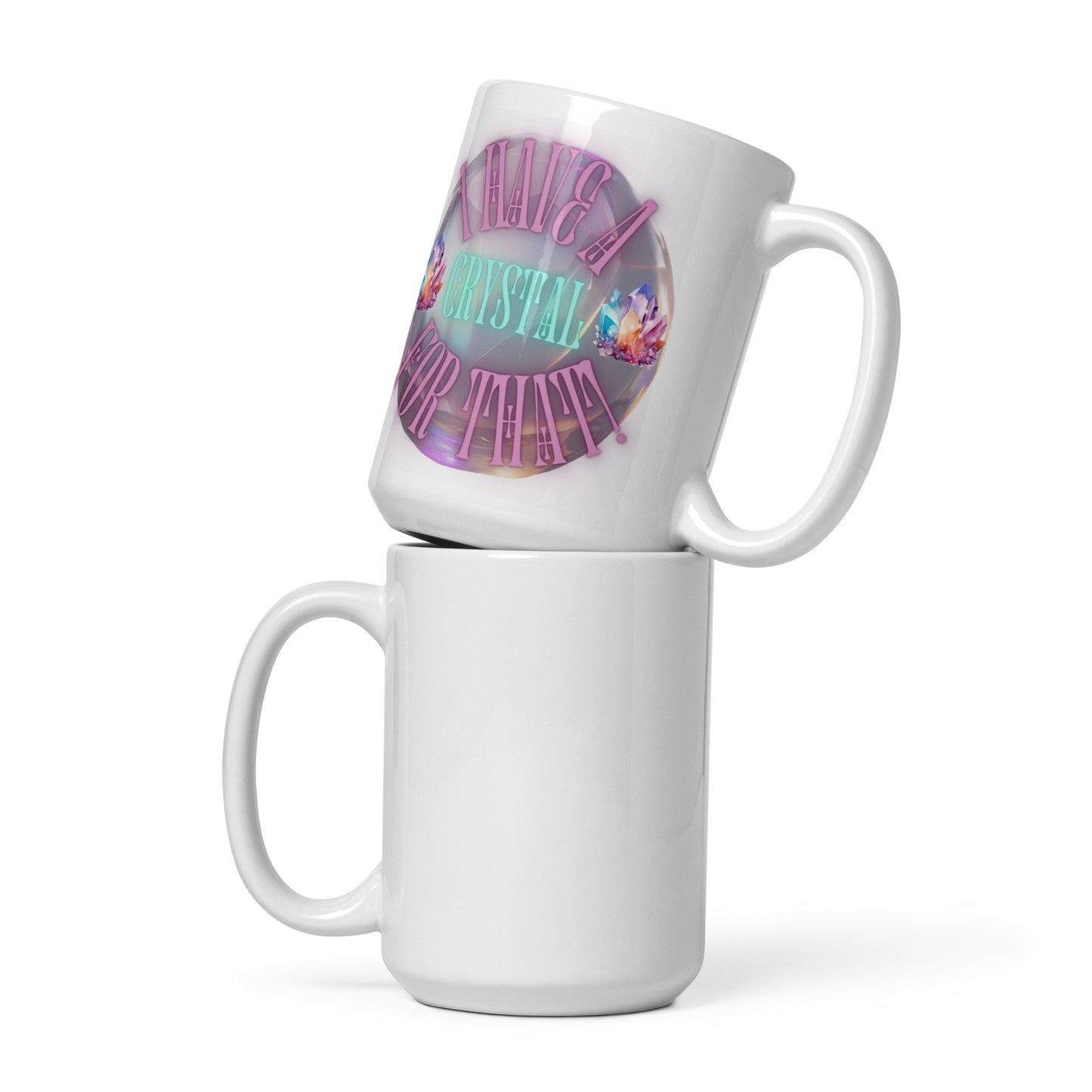 I Have A Crystal For That White glossy mug