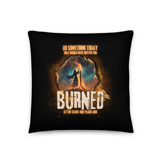 Do Something Today That Would Have Gotten You Burned At The Stake 400 Years Ago Basic Pillow