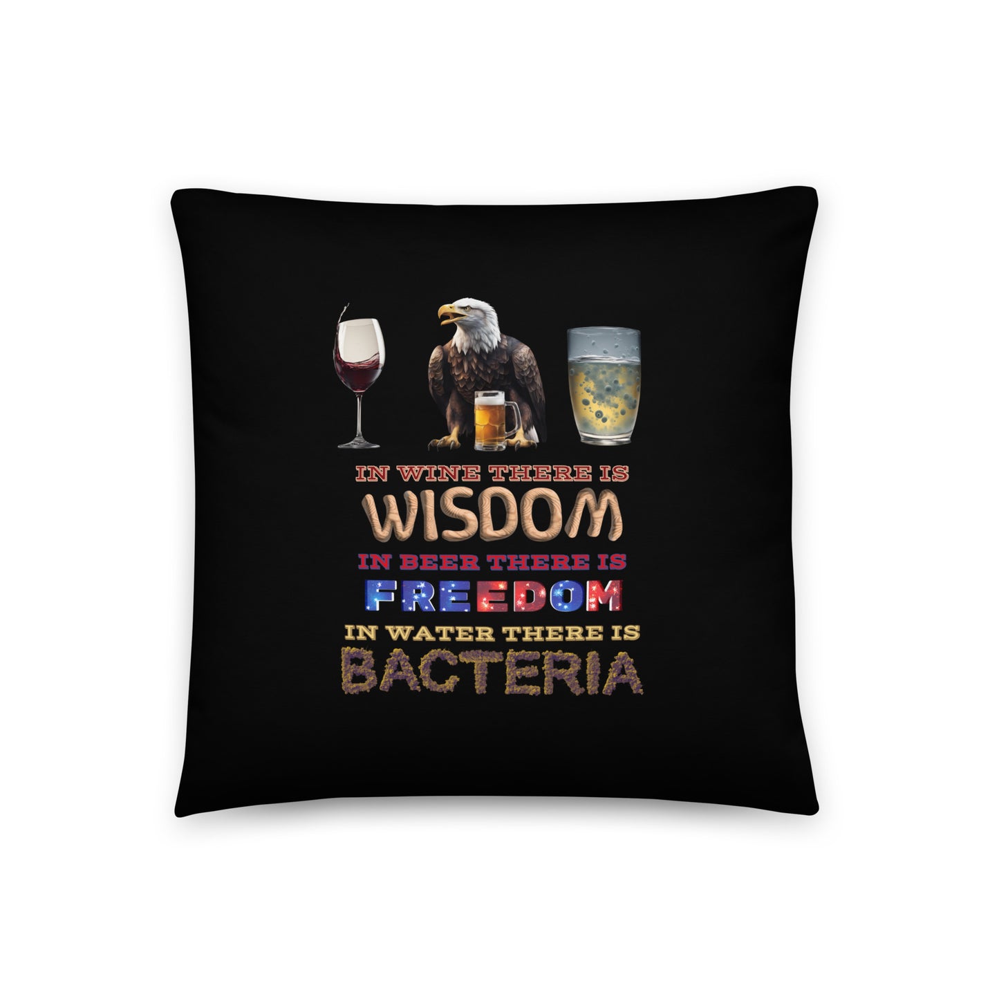 In Wine There Is Wisdom In Beer There Is Freedom In Water There Is Bacteria Basic Pillow