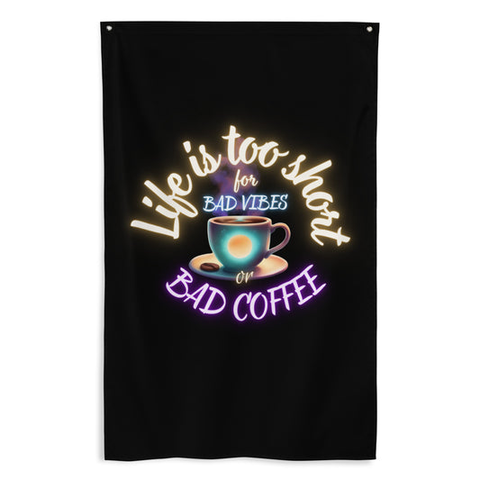 Life Is Too Short For Bad Vibes Or Bad Coffee Flag