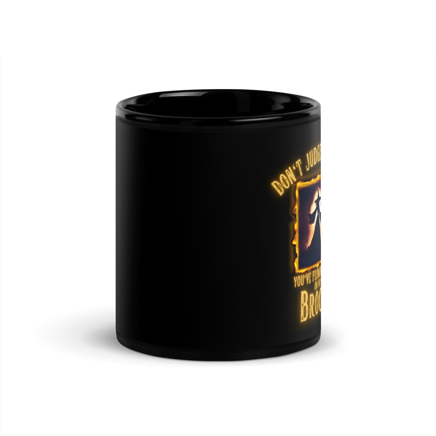 Don’t Judge Me Until You’ve Flown A Mile On My Broom Black Glossy Mug