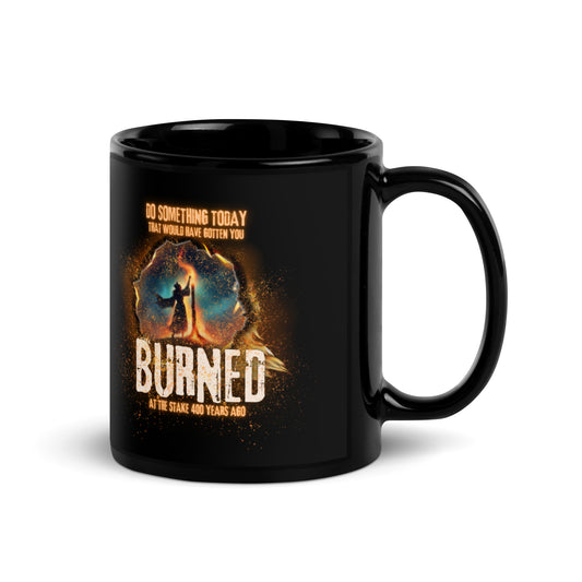 Do Something Today That Would Have Gotten You Burned At The Stake 400 Years Ago Black Glossy Mug