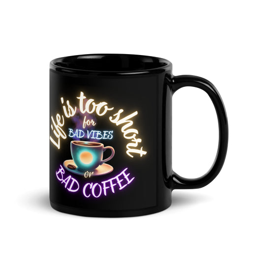 Life Is Too Short For Bad Vibes Or Bad Coffee Black Glossy Mug