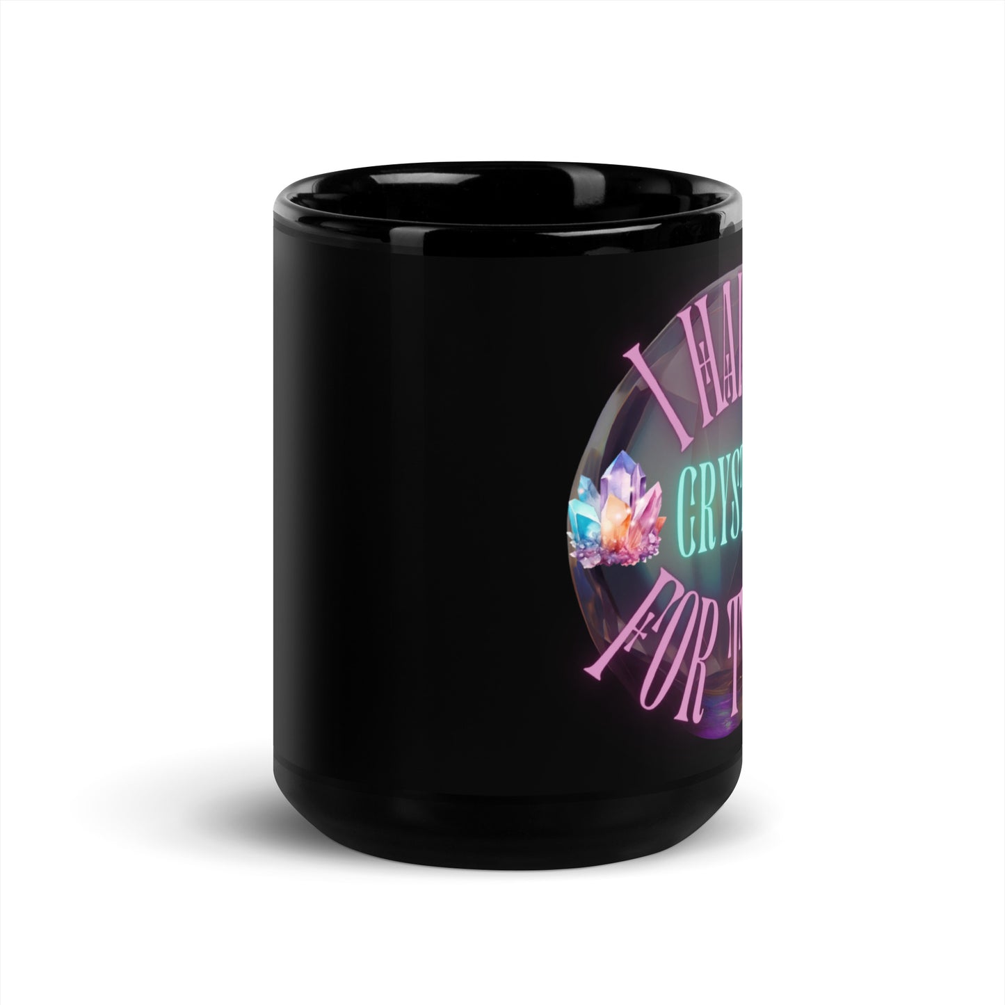 I Have A Crystal For That Black Glossy Mug