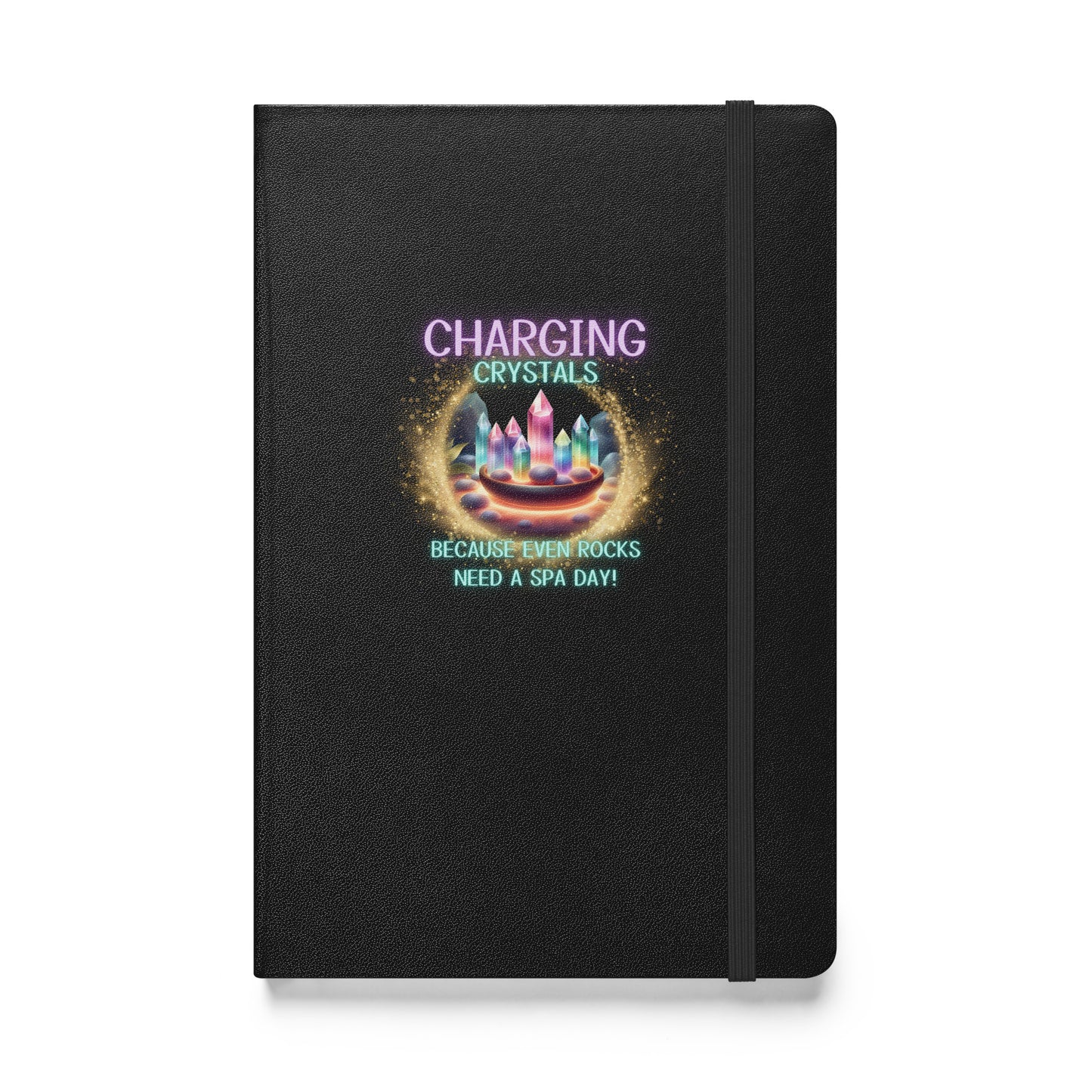 Charging Crystals Because Even Rocks Need A Spa Day Hardcover bound notebook