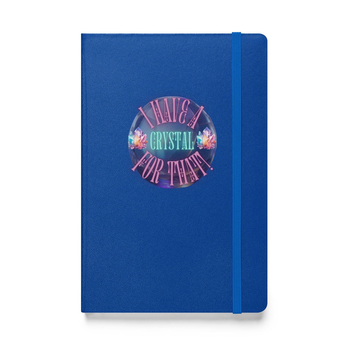 I Have A Crystal For That Hardcover bound notebook