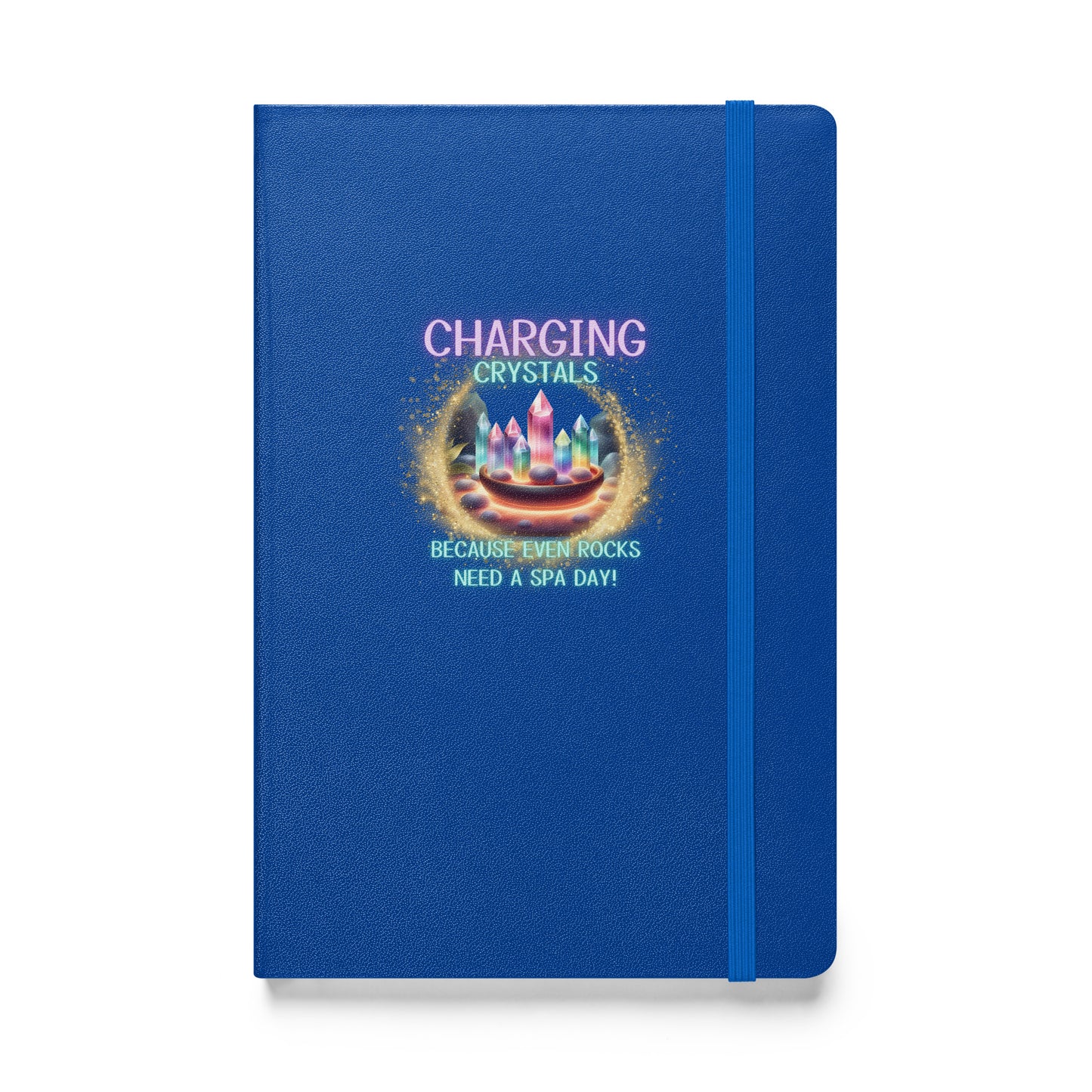 Charging Crystals Because Even Rocks Need A Spa Day Hardcover bound notebook