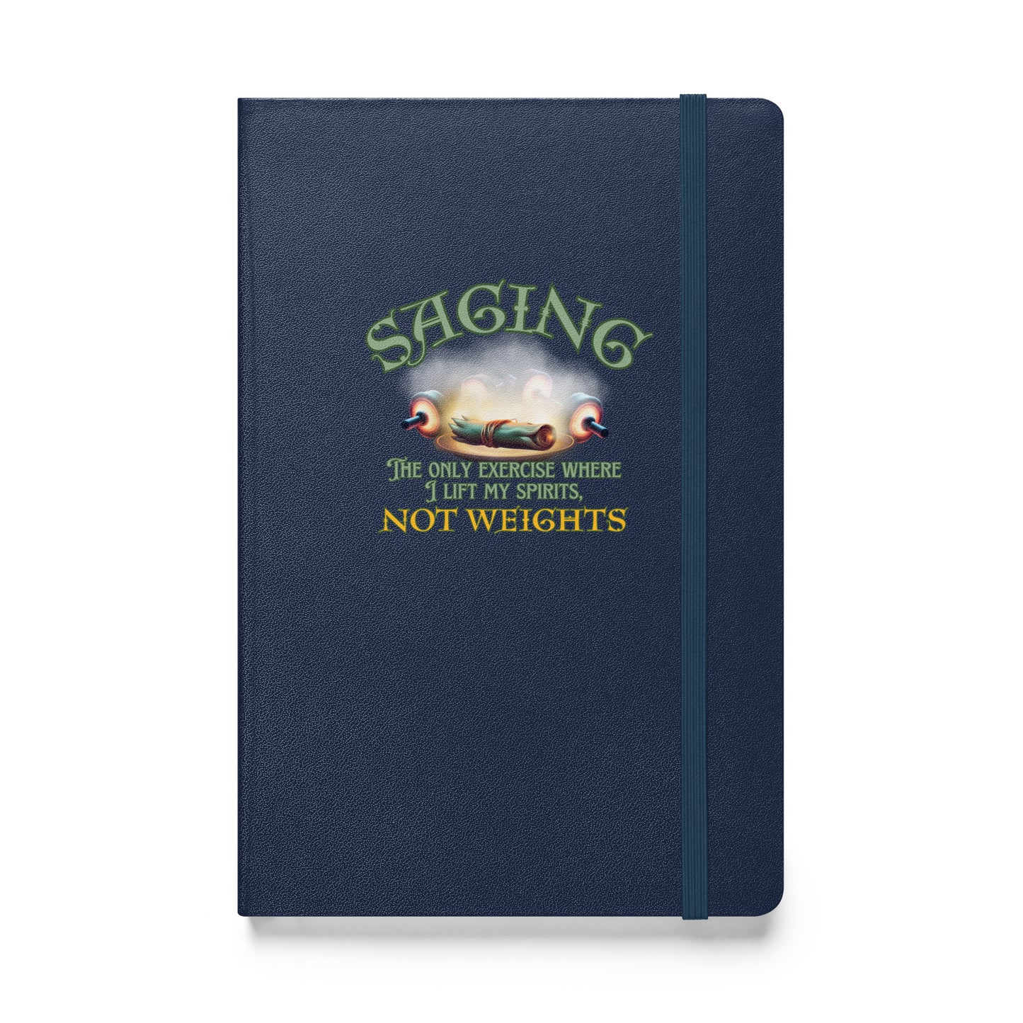 Saging The Only Exercise Where I Lift My Spirits Not Weights Hardcover bound notebook