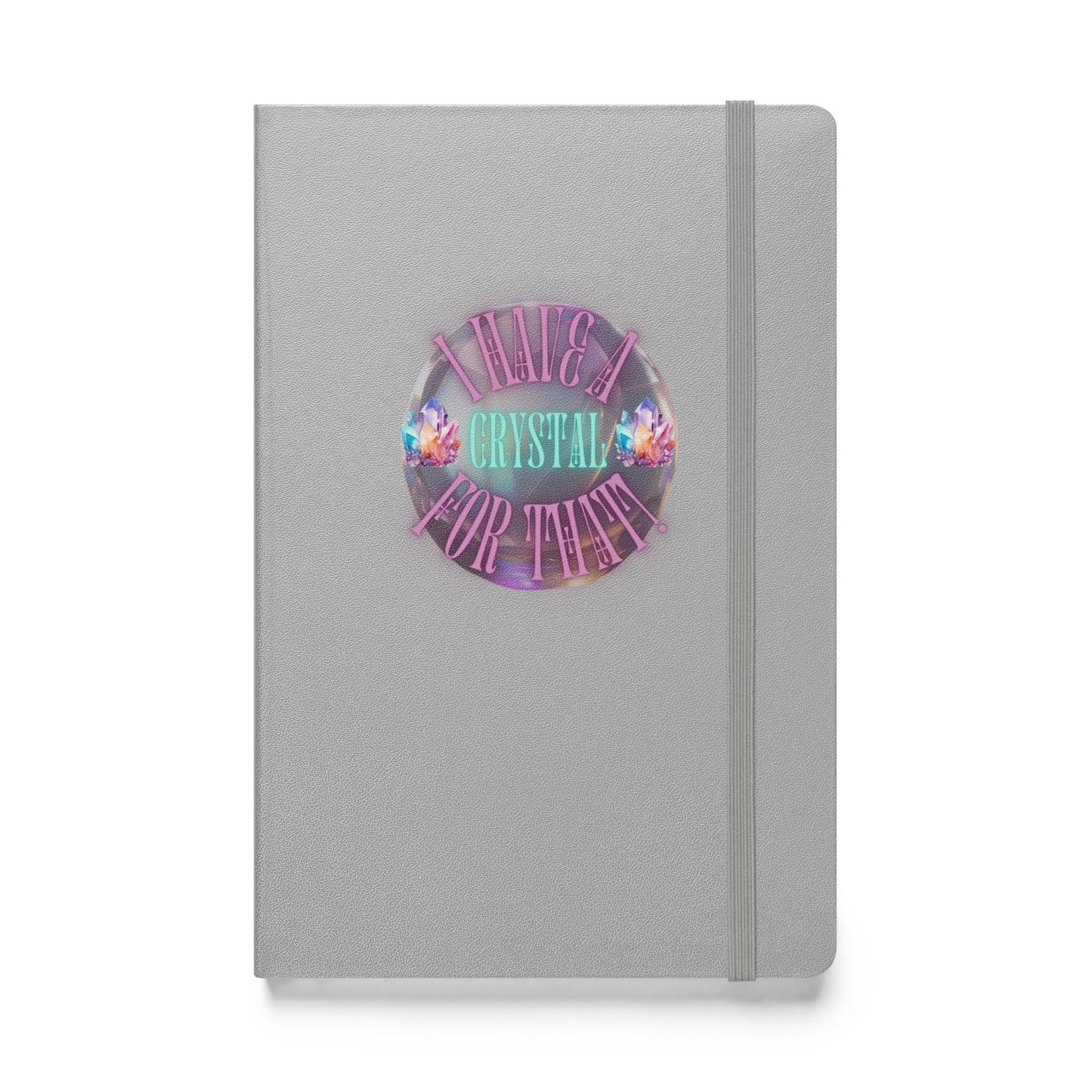 I Have A Crystal For That Hardcover bound notebook