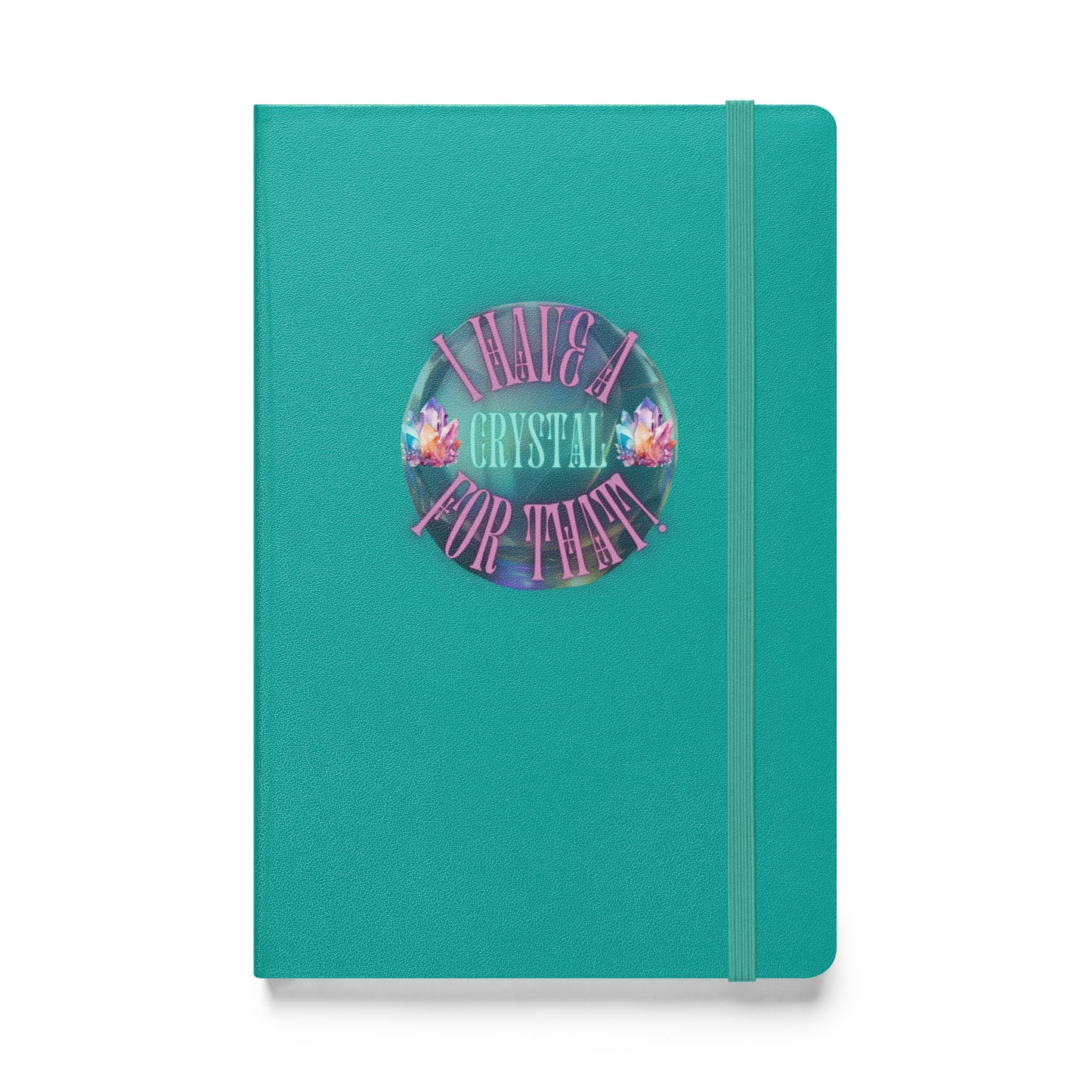 I Have A Crystal For That Hardcover bound notebook