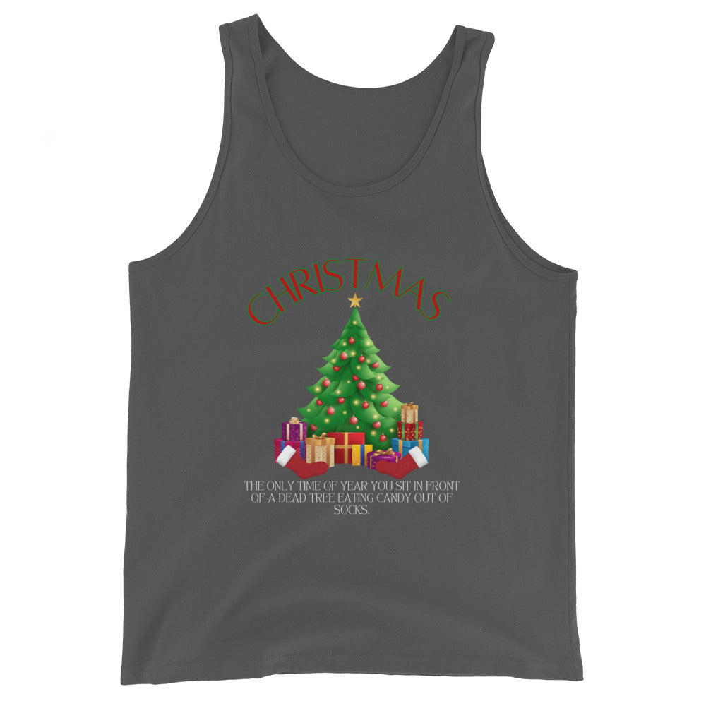 Christmas The Only Time Of Year You Sit In Front Of A Dead Tree Eating Candy Out Of Socks Tank Top