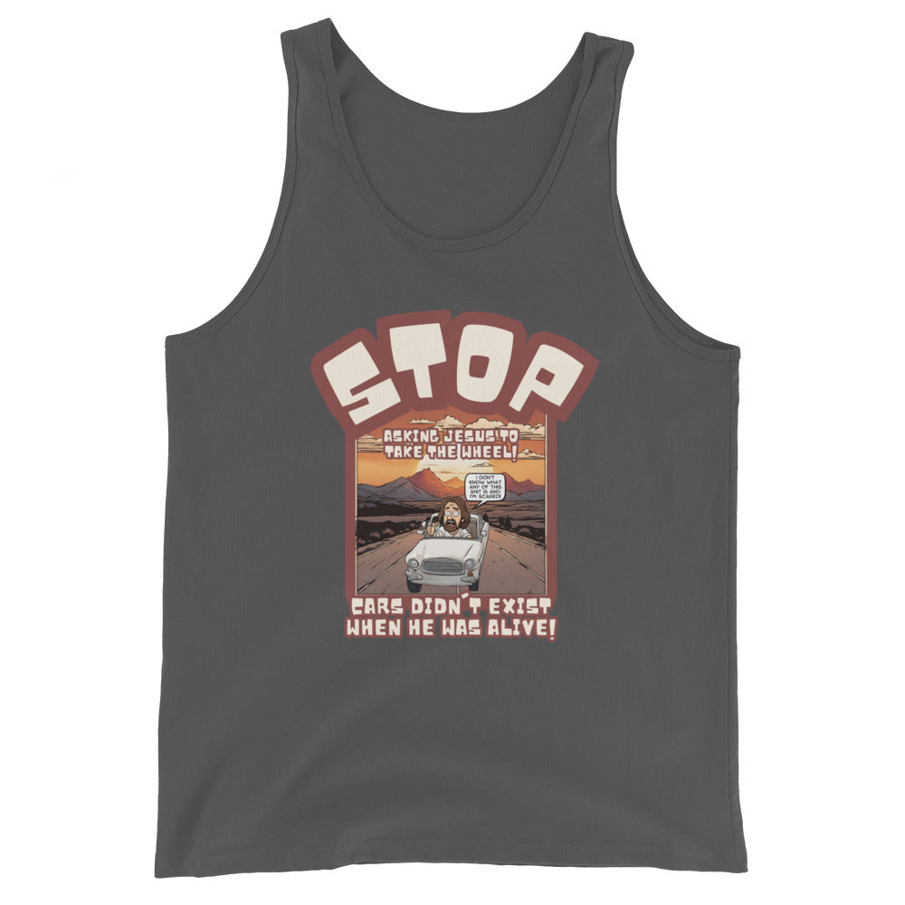 Stop Asking Jesus To Take The Wheel Cars Didn't Exist When He Was Alive Tank Top