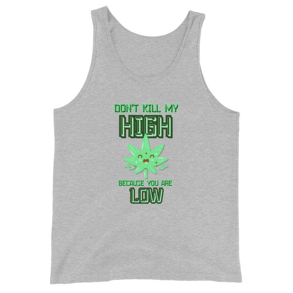 Don't Kill My High Because You Are Low Tank Top