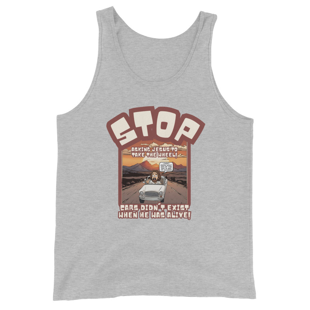 Stop Asking Jesus To Take The Wheel Cars Didn't Exist When He Was Alive Tank Top