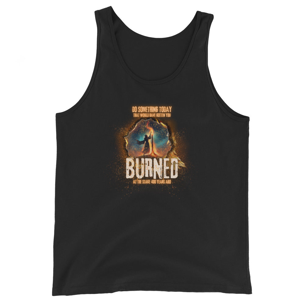 Do Something Today That Would Have Gotten You Burned At The Stake 400 Years Ago Tank Top