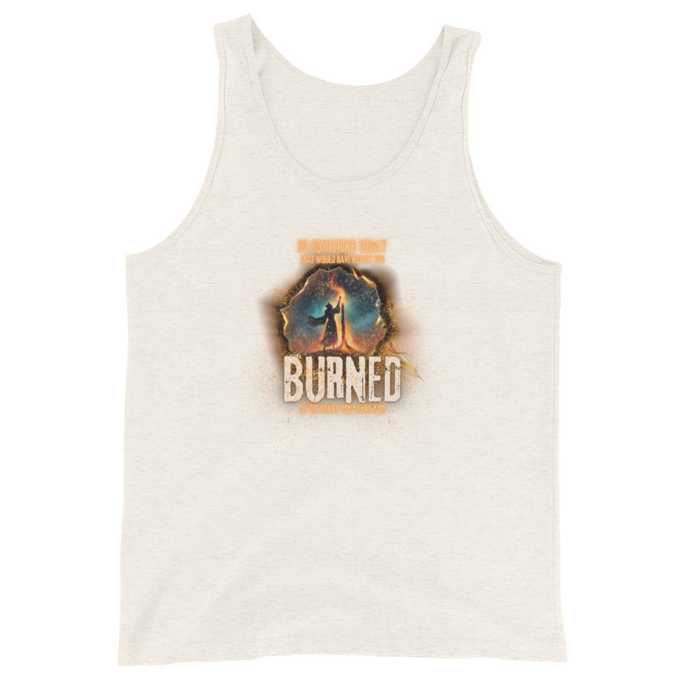 Do Something Today That Would Have Gotten You Burned At The Stake 400 Years Ago Tank Top