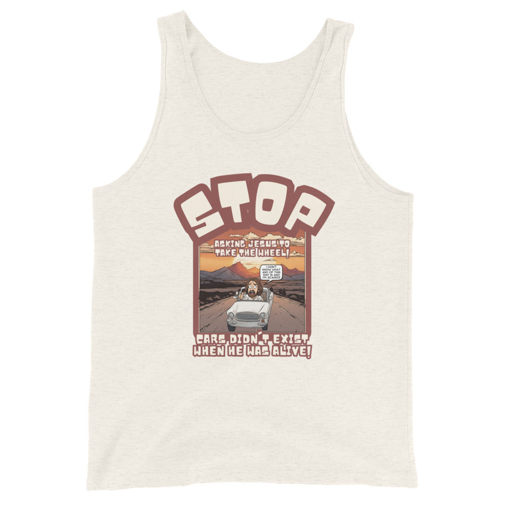 Stop Asking Jesus To Take The Wheel Cars Didn't Exist When He Was Alive Tank Top