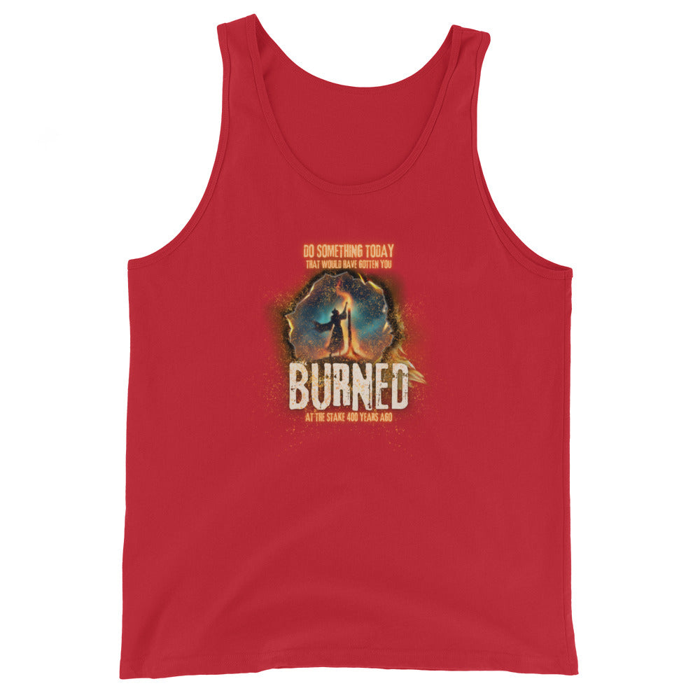 Do Something Today That Would Have Gotten You Burned At The Stake 400 Years Ago Tank Top