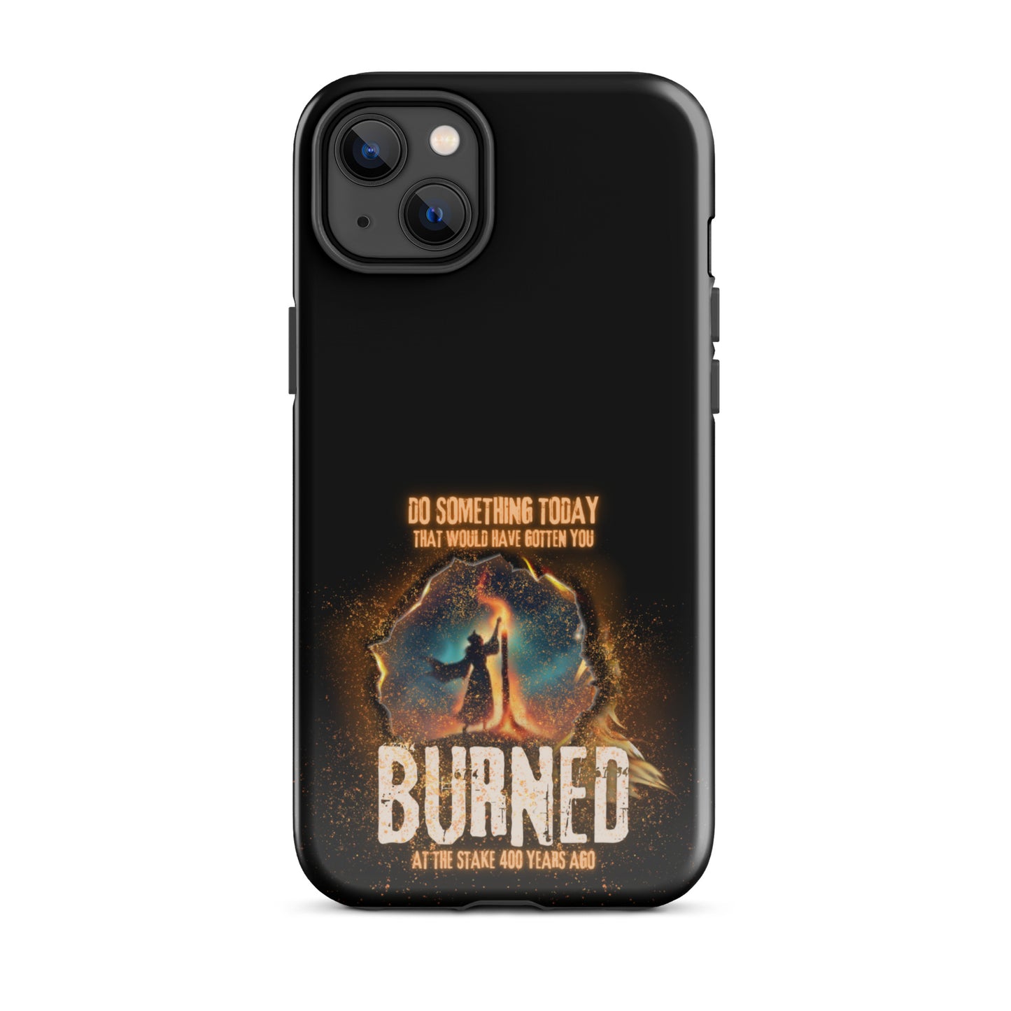 Do Something Today That Would Have Gotten You Burned At The Stake 400 Years Ago Tough Case for iPhone®