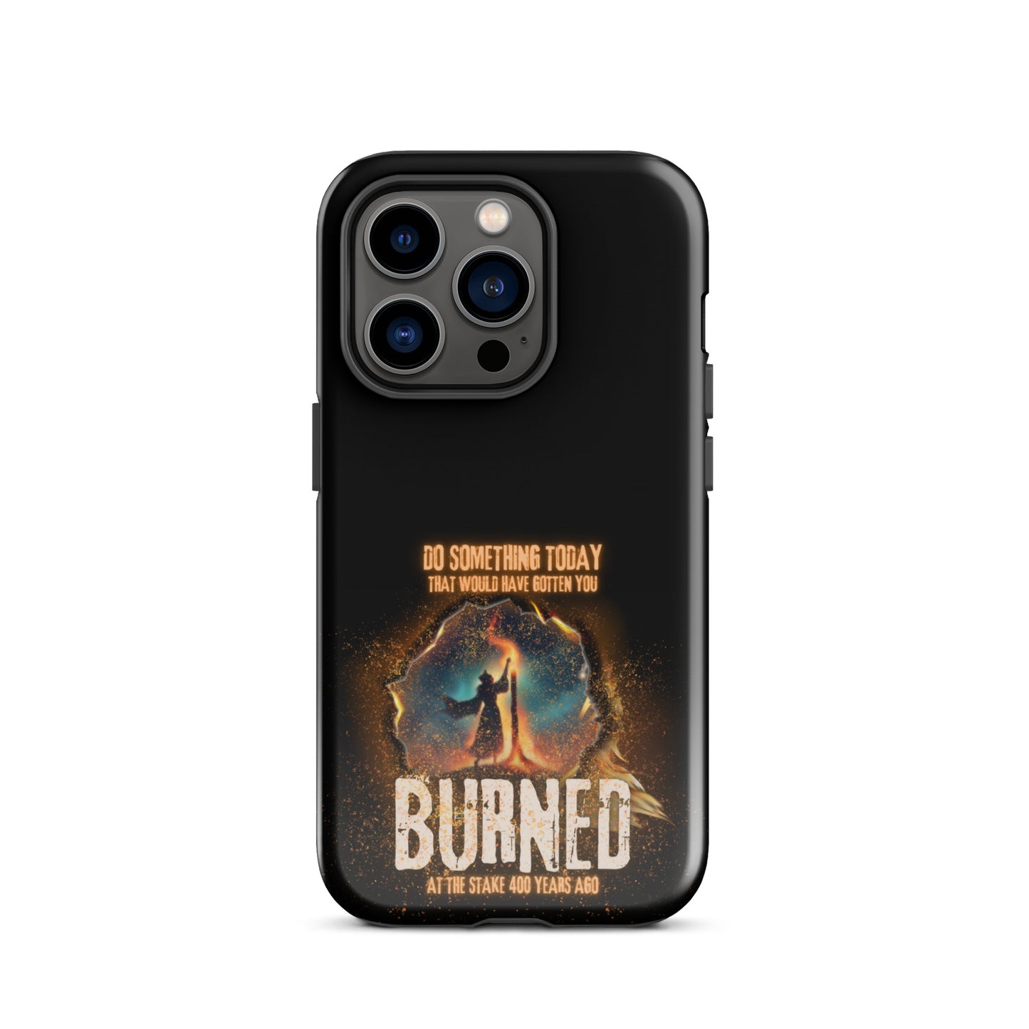 Do Something Today That Would Have Gotten You Burned At The Stake 400 Years Ago Tough Case for iPhone®