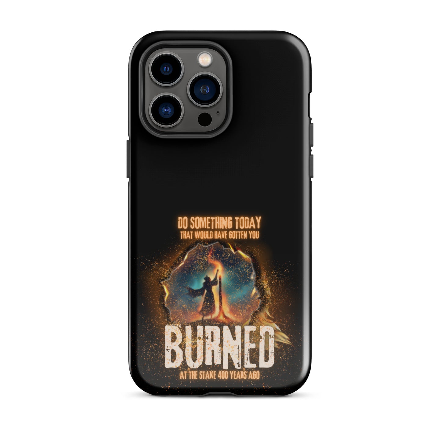 Do Something Today That Would Have Gotten You Burned At The Stake 400 Years Ago Tough Case for iPhone®