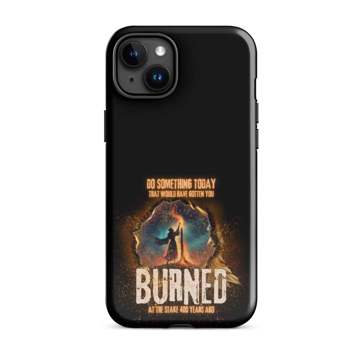 Do Something Today That Would Have Gotten You Burned At The Stake 400 Years Ago Tough Case for iPhone®