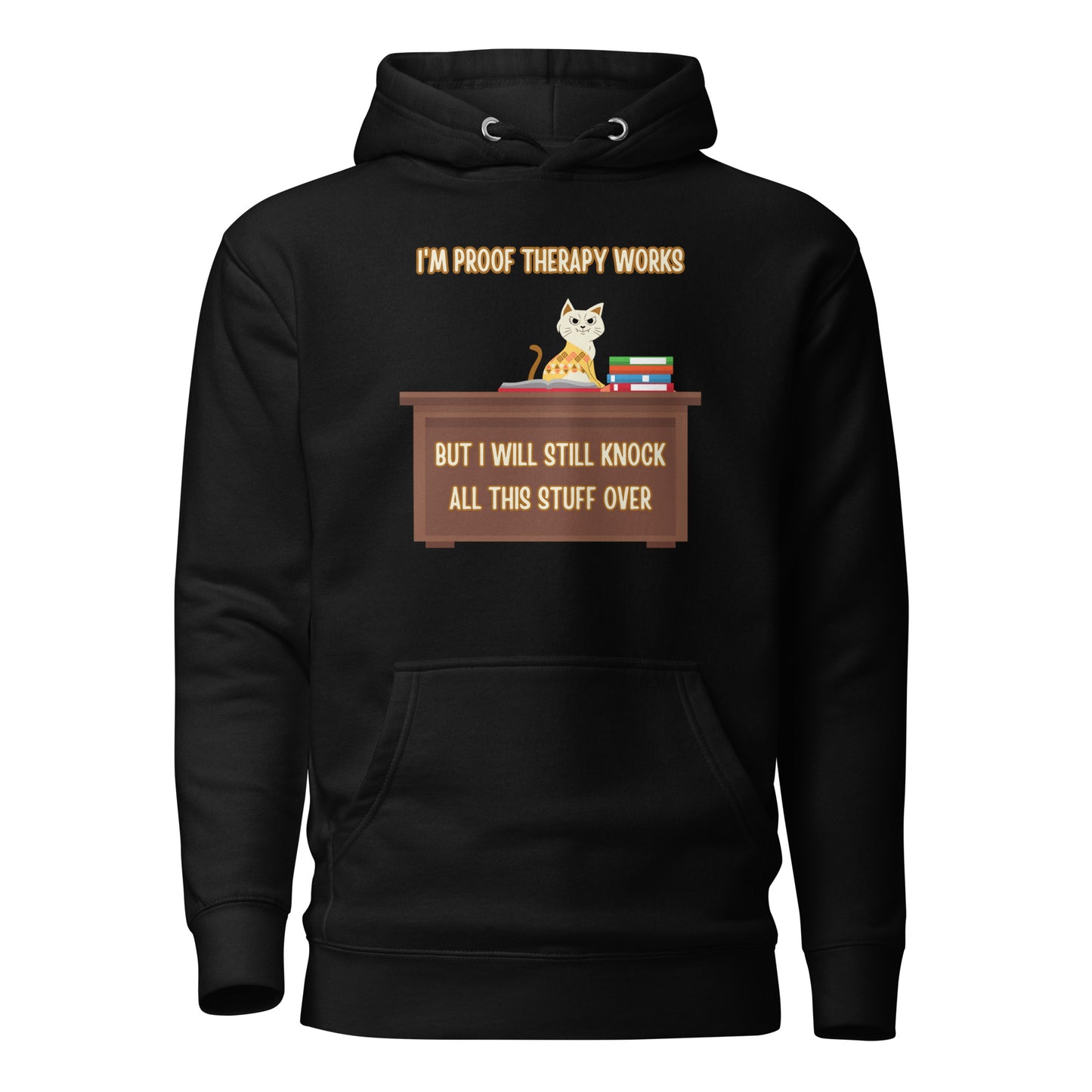 I’m Proof Therapy Works But I Will Still Knock All This Stuff Over Unisex Hoodie