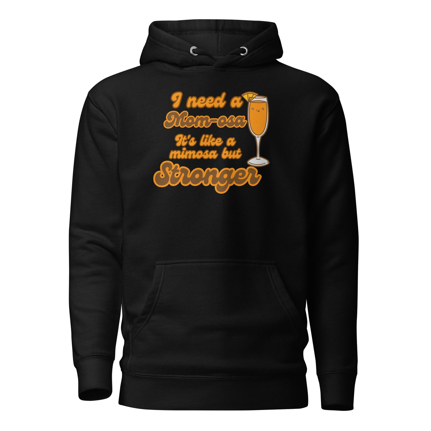 I Need A Mom-osa It’s Like A Mimosa But Stronger Unisex Hoodie