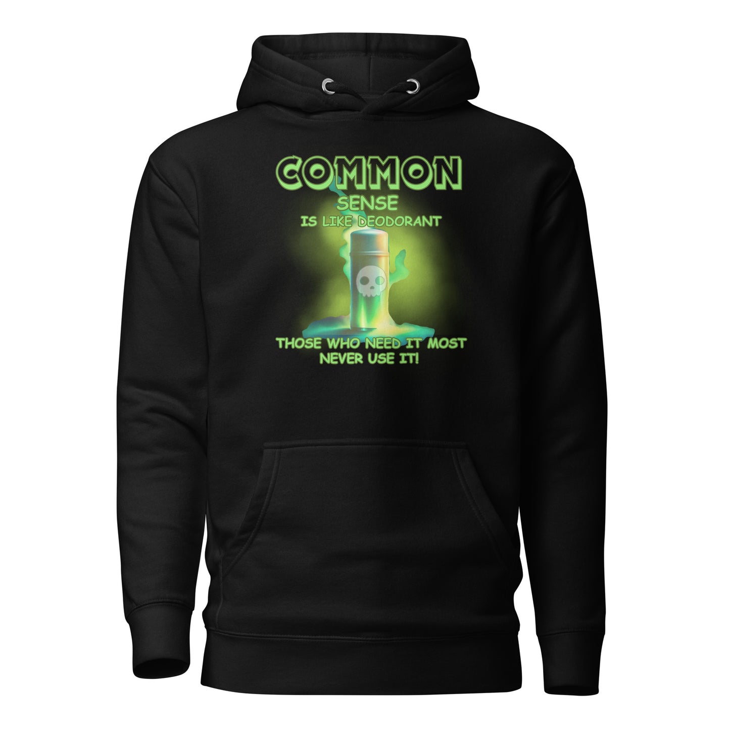 Common Sense Is Like Deodorant Those Who Need It Most Never Use It Unisex Hoodie