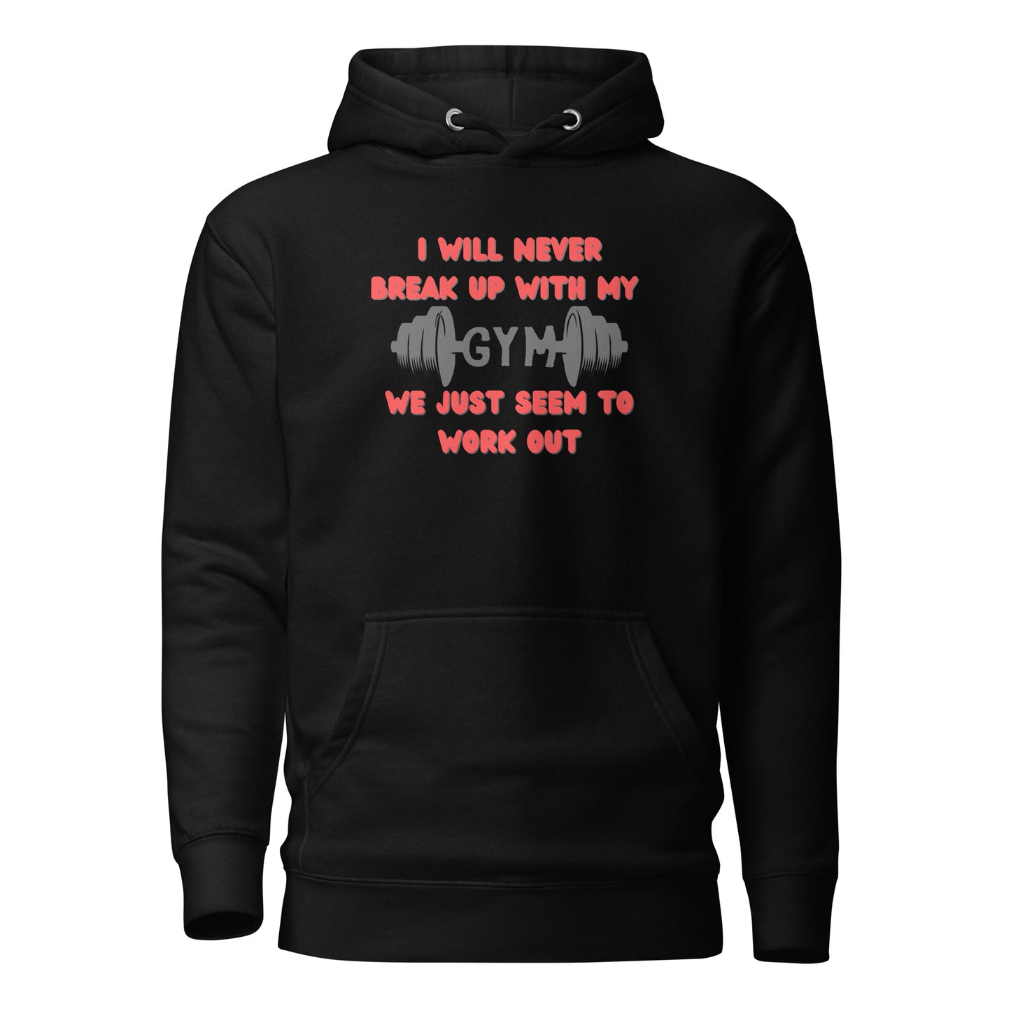 I Will Never Break Up With My Gym We Just Seem To Work Out Unisex Hoodie