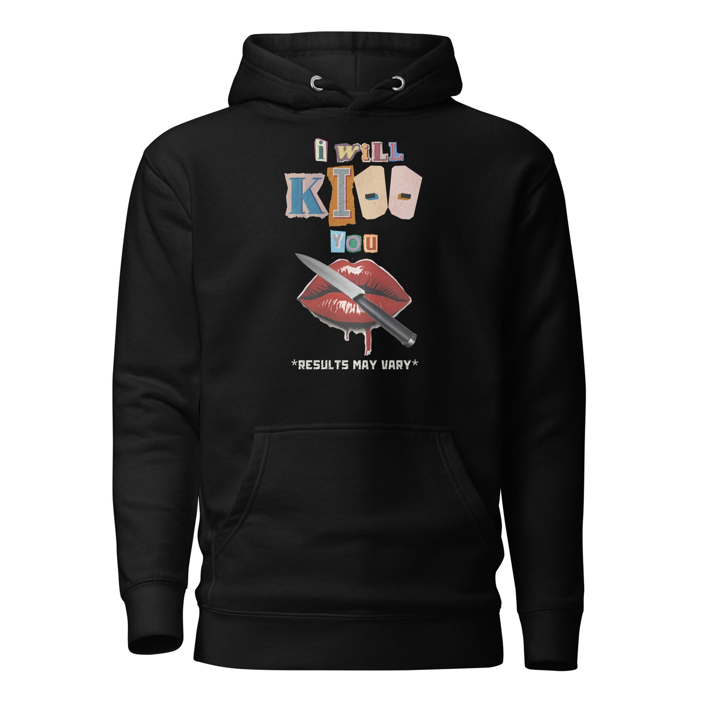 I WILL KI-- YOU *RESULTS MAY VARY* Unisex Hoodie