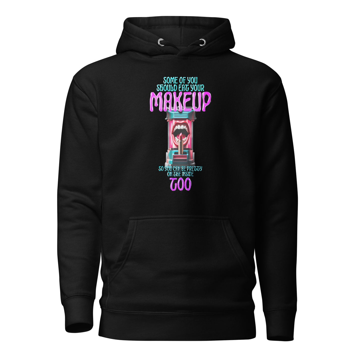 Some Of You Should Eat Your Makeup So You Can Be Pretty On The Inside Too Unisex Hoodie