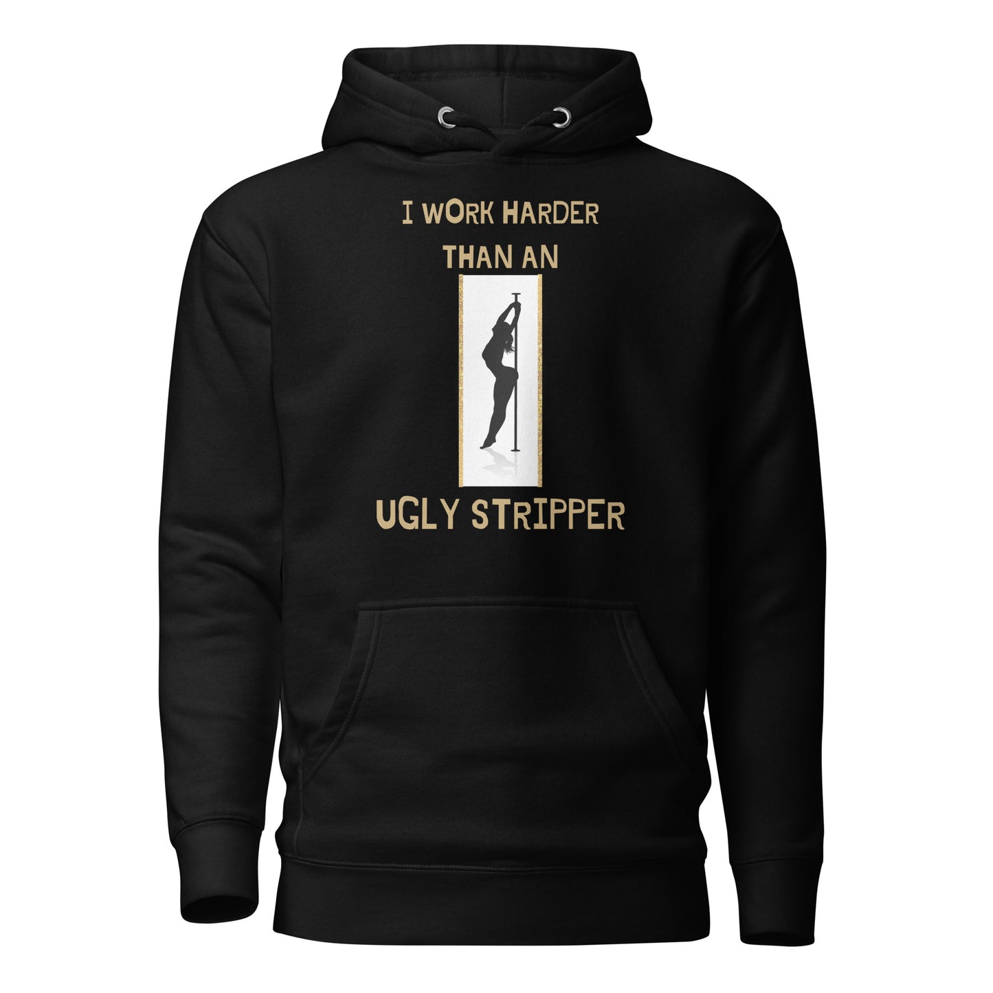 I Work Harder Than An Ugly Stripper Unisex Hoodie