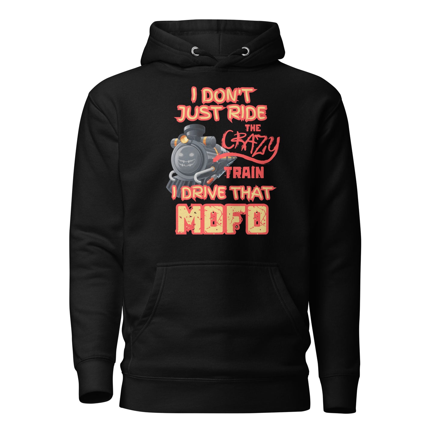 I Don’t Just Ride The Crazy Train I Drive That Mofo Unisex Hoodie