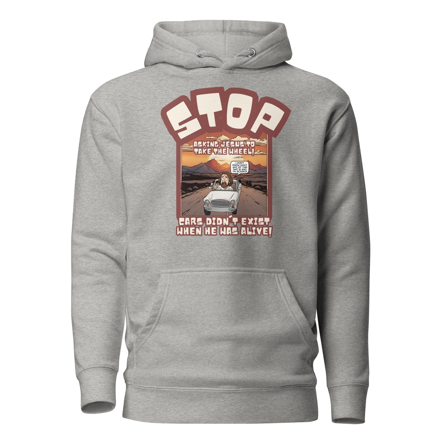 Stop Asking Jesus To Take The Wheel Cars Didn't Exist When He Was Alive Unisex Hoodie