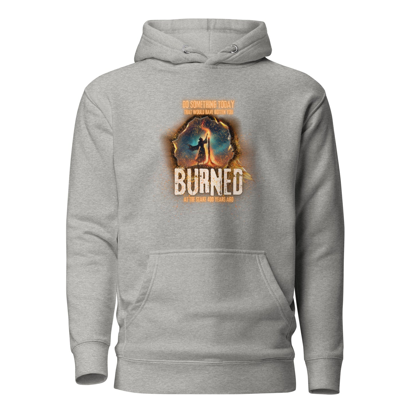 Do Something Today That Would Have Gotten You Burned At The Stake 400 Years Ago Unisex Hoodie