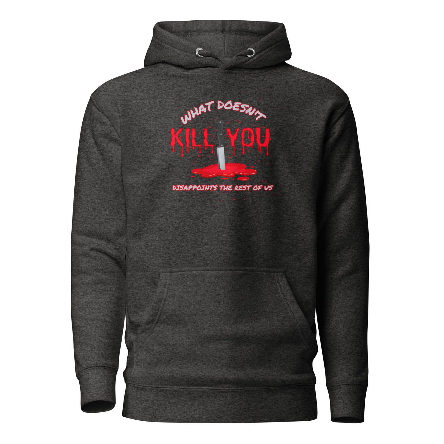 What Doesn't Kill You Disappoints The Rest Of Us Unisex Hoodie