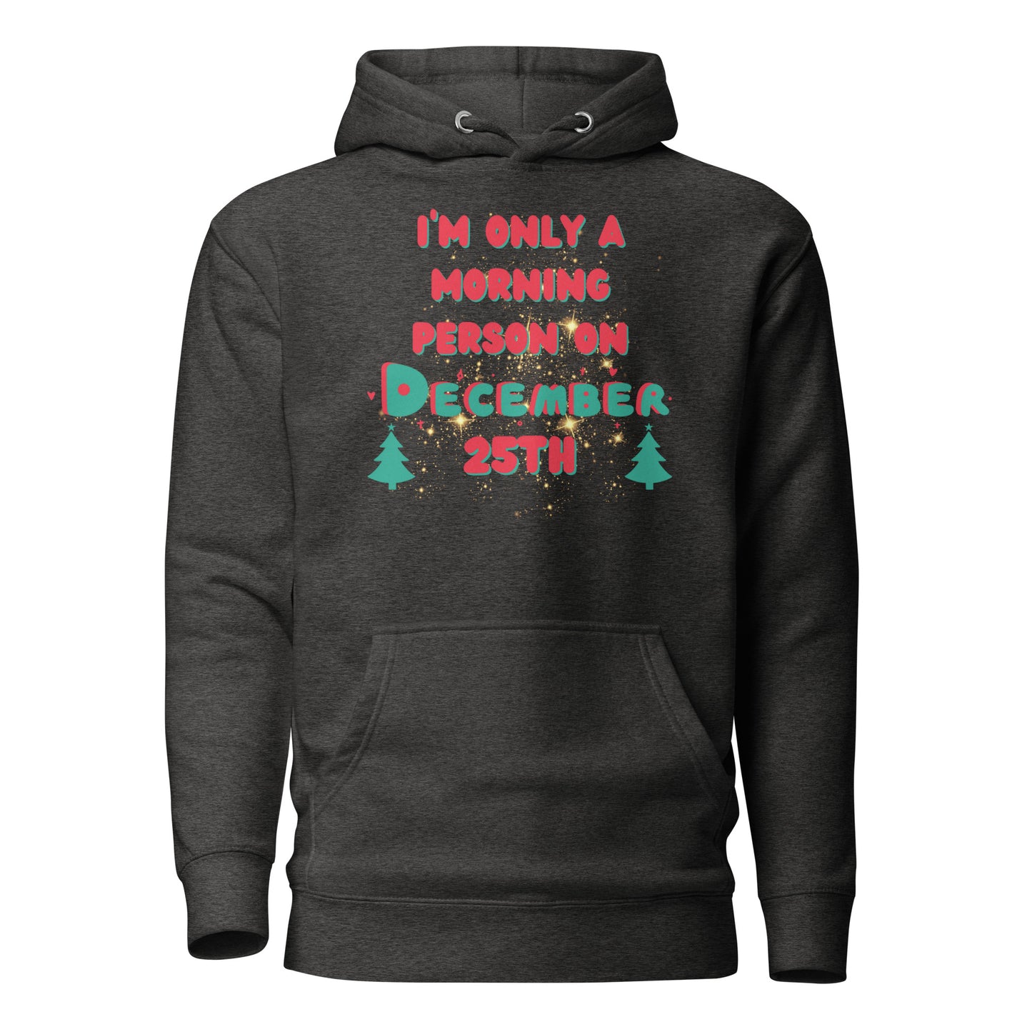 I’m Only A Morning Person On December 25th Unisex Hoodie