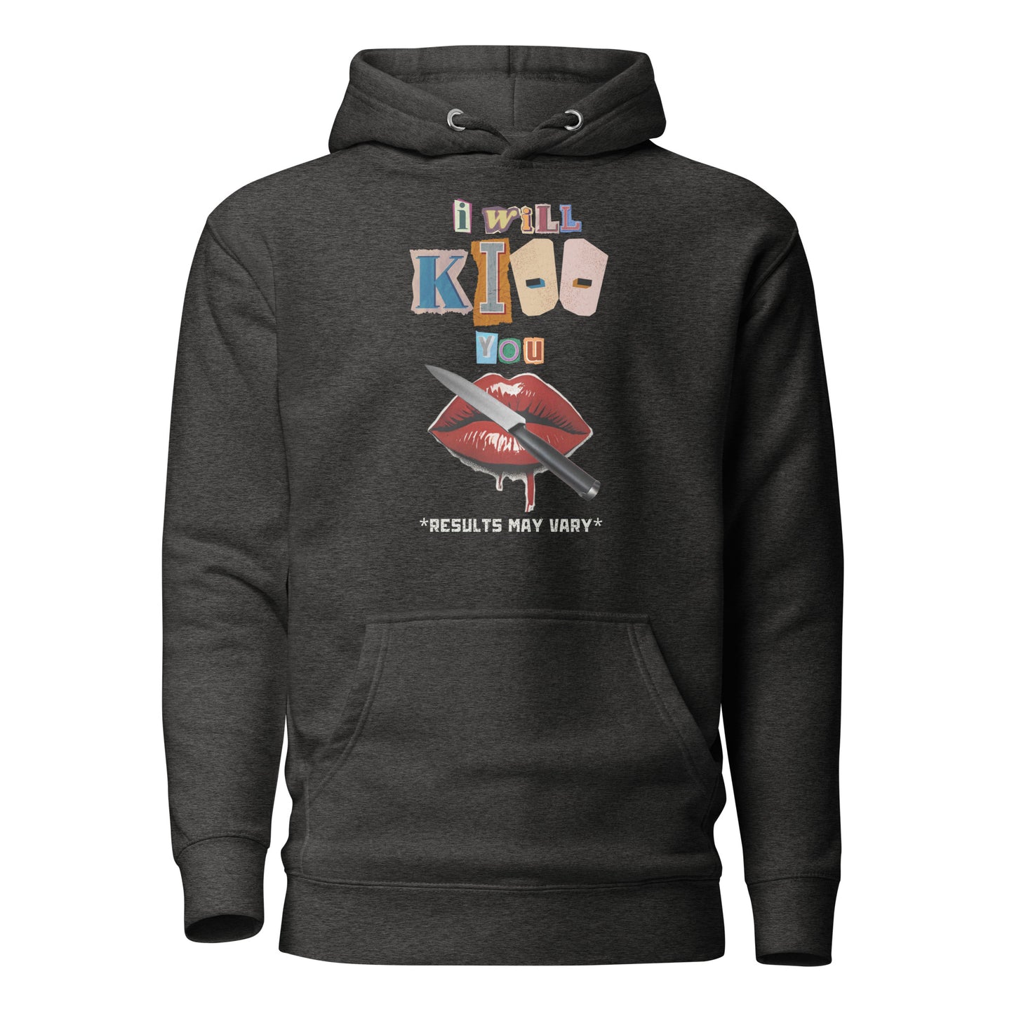 I WILL KI-- YOU *RESULTS MAY VARY* Unisex Hoodie