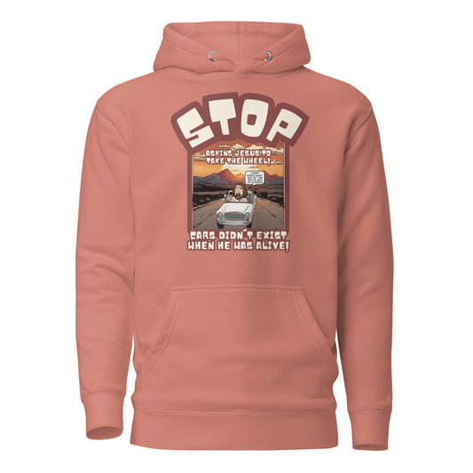 Stop Asking Jesus To Take The Wheel Cars Didn't Exist When He Was Alive Unisex Hoodie