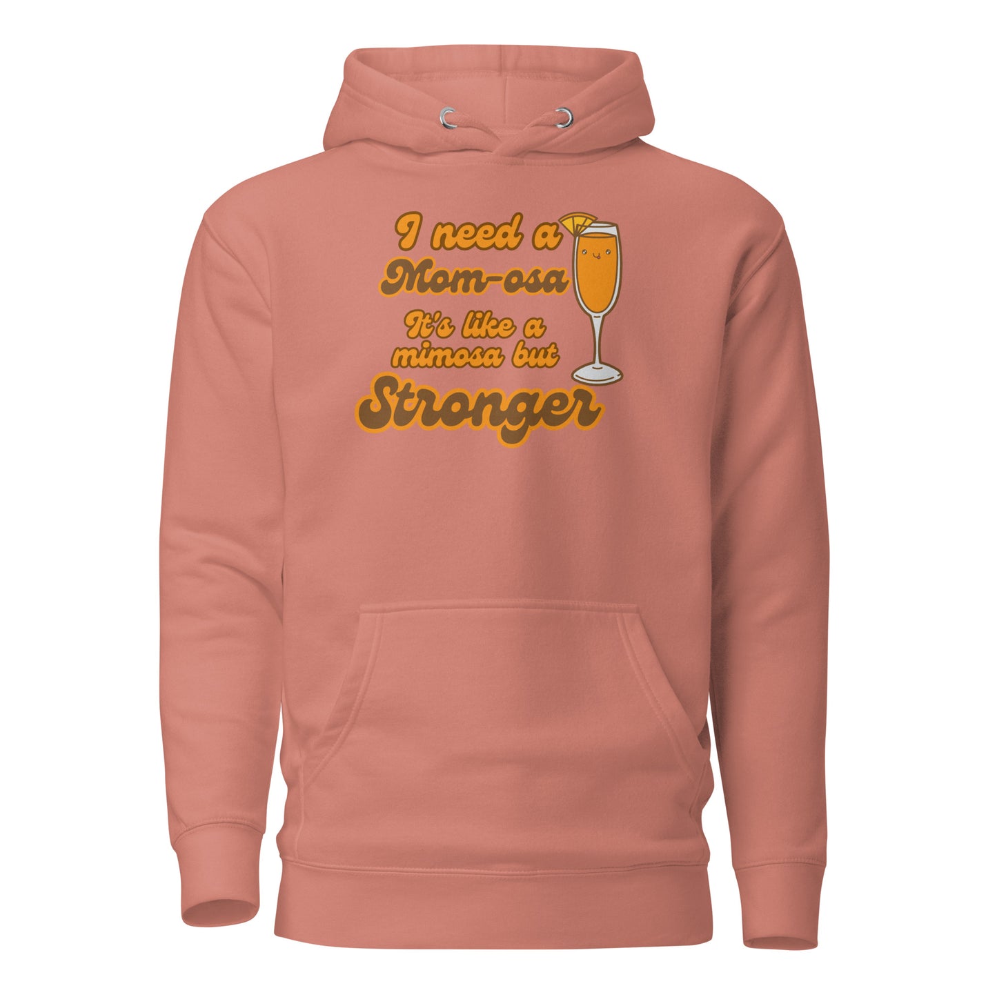 I Need A Mom-osa It’s Like A Mimosa But Stronger Unisex Hoodie