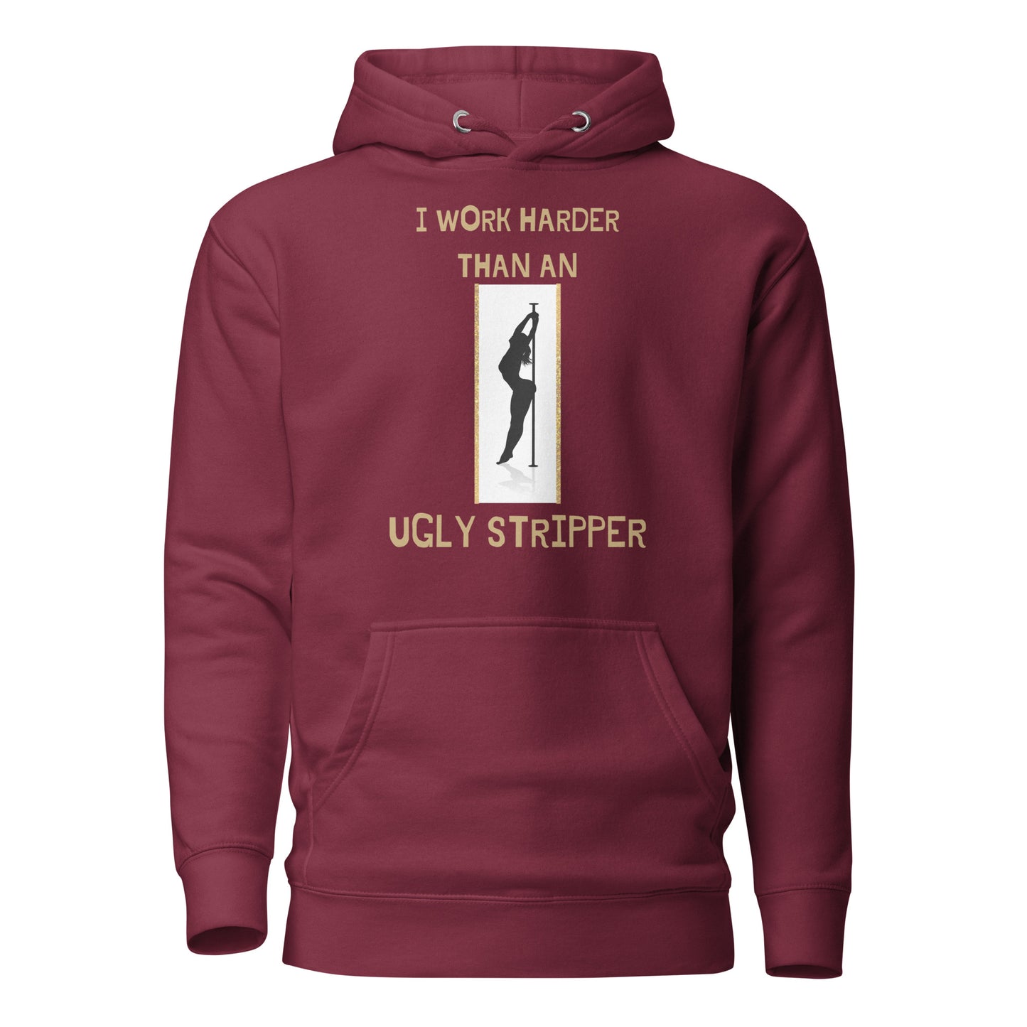 I Work Harder Than An Ugly Stripper Unisex Hoodie