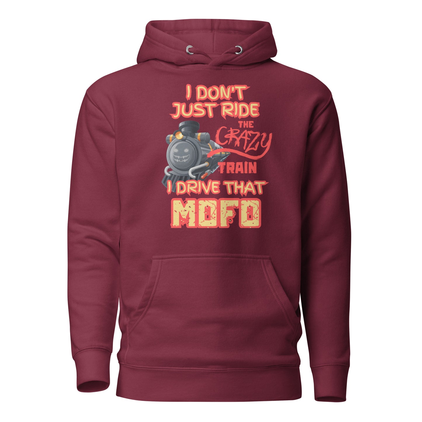 I Don’t Just Ride The Crazy Train I Drive That Mofo Unisex Hoodie