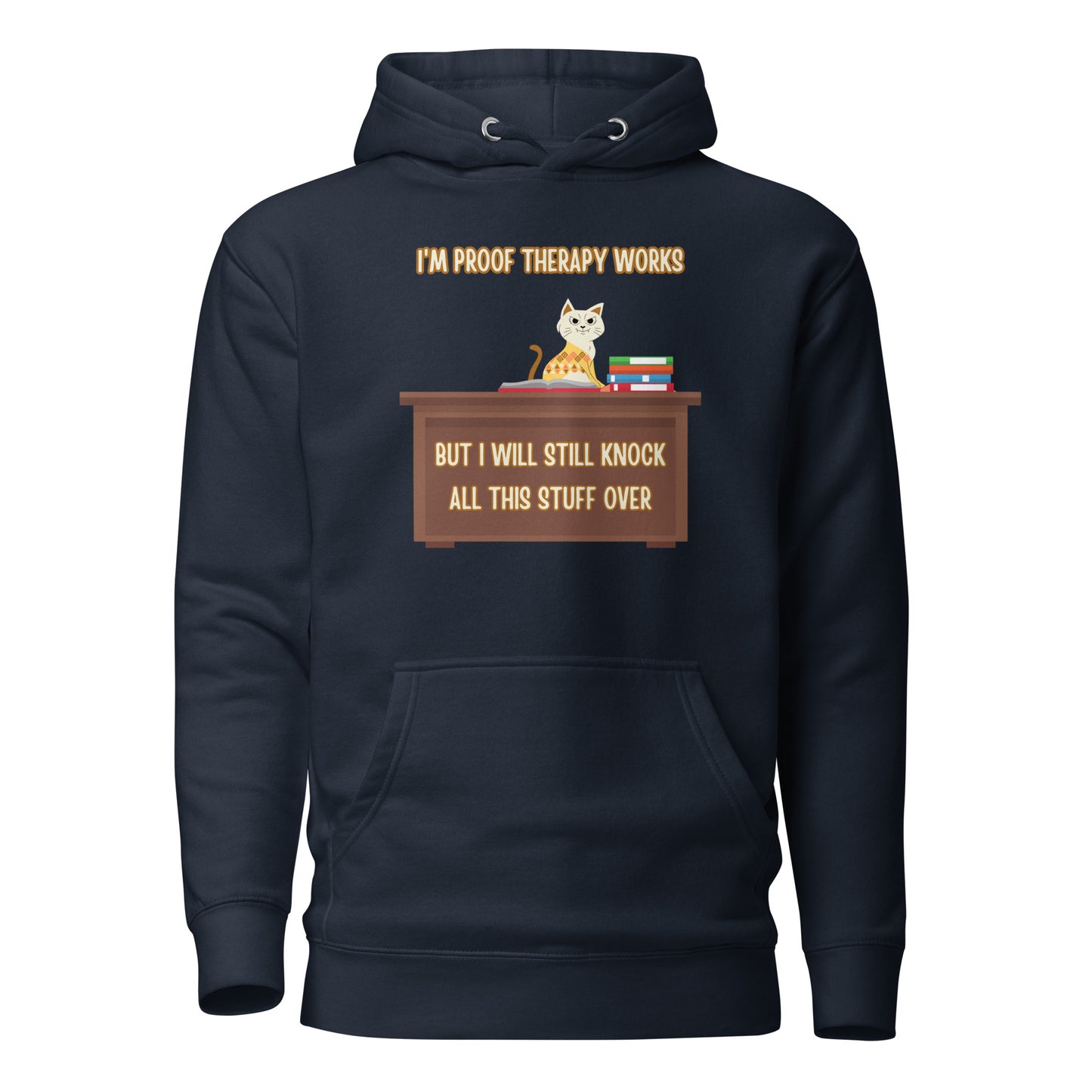 I’m Proof Therapy Works But I Will Still Knock All This Stuff Over Unisex Hoodie