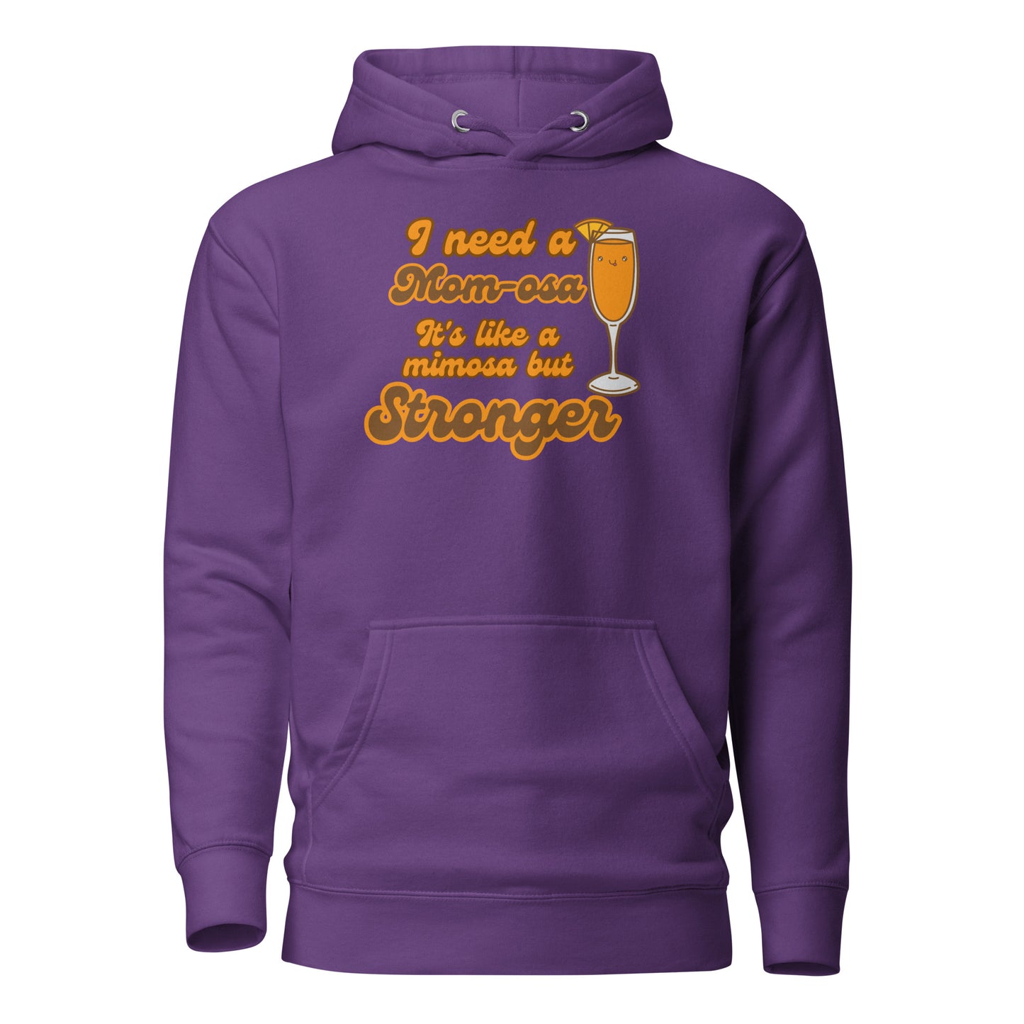 I Need A Mom-osa It’s Like A Mimosa But Stronger Unisex Hoodie