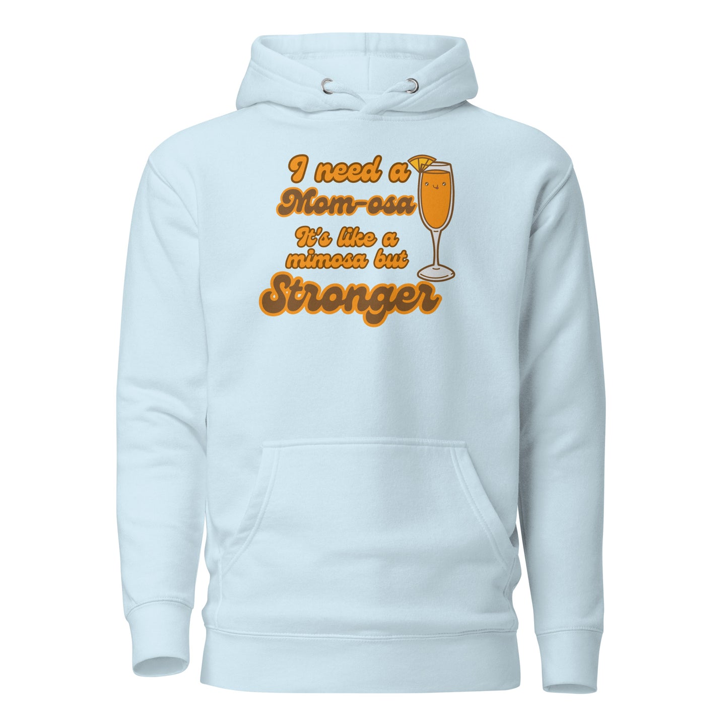 I Need A Mom-osa It’s Like A Mimosa But Stronger Unisex Hoodie