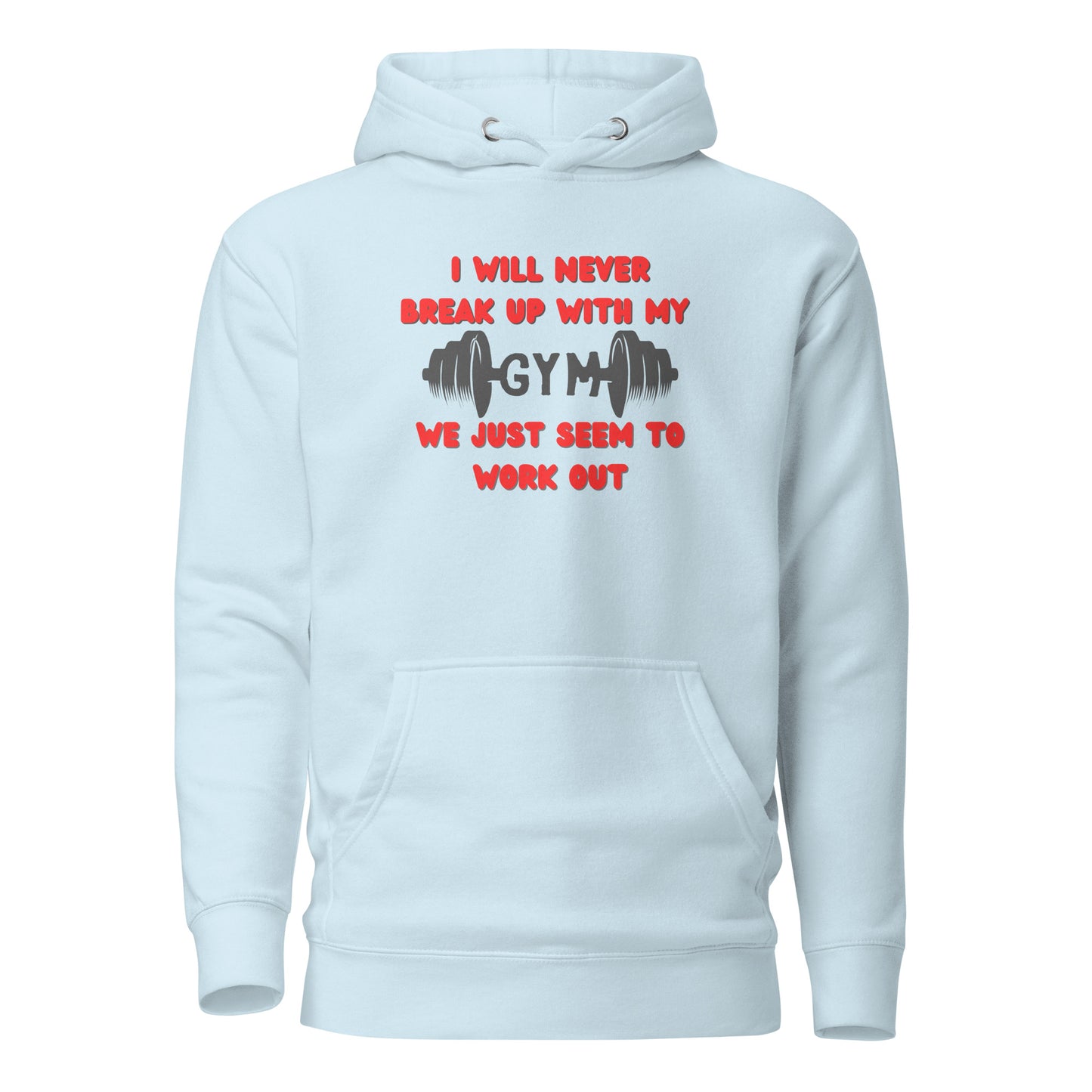 I Will Never Break Up With My Gym We Just Seem To Work Out Unisex Hoodie